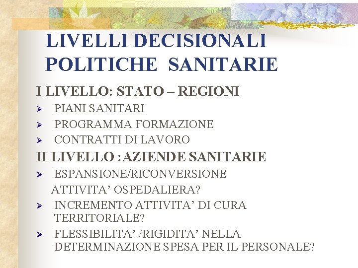 LIVELLI DECISIONALI POLITICHE SANITARIE I LIVELLO: STATO – REGIONI Ø Ø Ø PIANI SANITARI