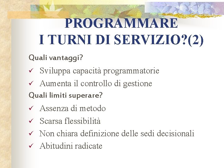 PROGRAMMARE I TURNI DI SERVIZIO? (2) Quali vantaggi? Sviluppa capacità programmatorie ü Aumenta il