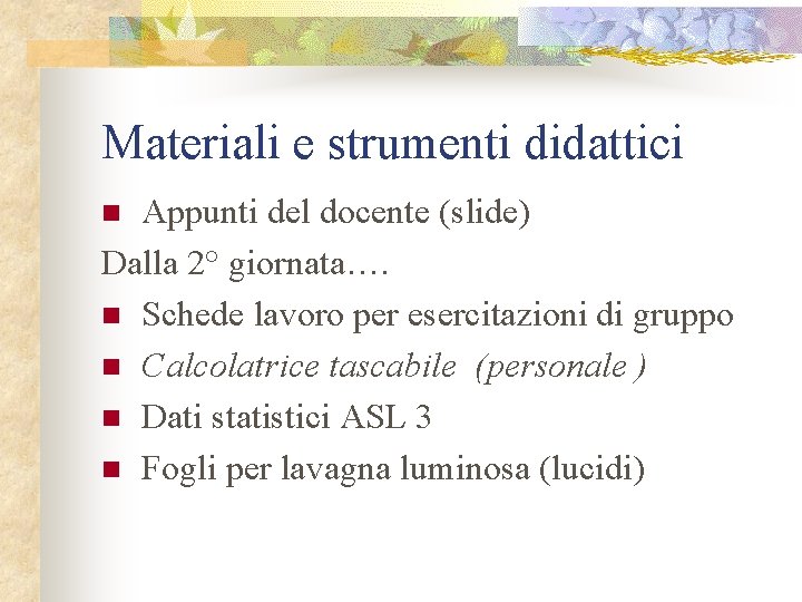 Materiali e strumenti didattici Appunti del docente (slide) Dalla 2° giornata…. n Schede lavoro