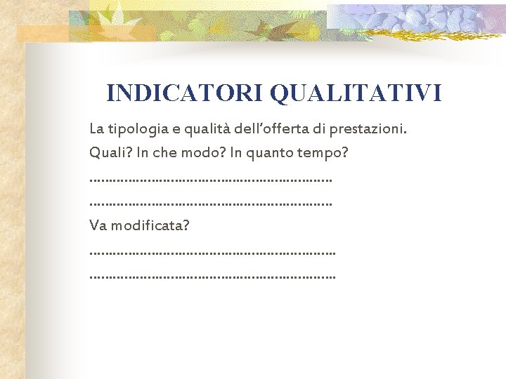 INDICATORI QUALITATIVI La tipologia e qualità dell’offerta di prestazioni. Quali? In che modo? In
