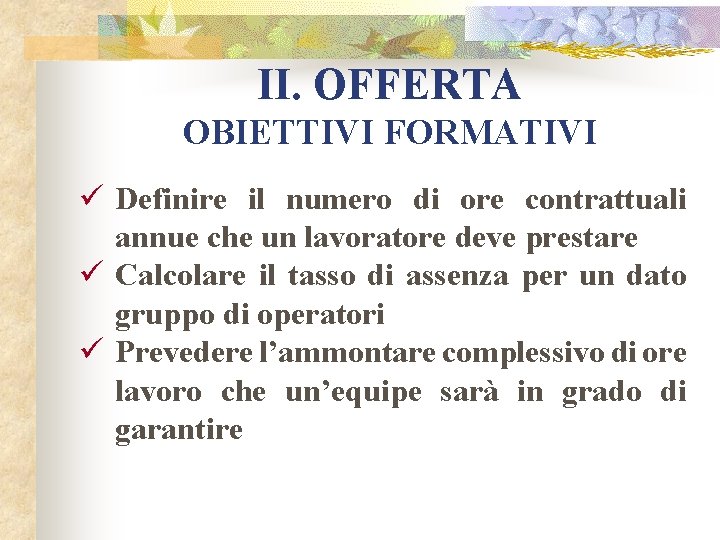 II. OFFERTA OBIETTIVI FORMATIVI ü Definire il numero di ore contrattuali annue che un