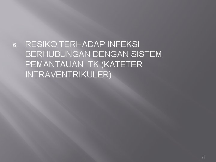 6. RESIKO TERHADAP INFEKSI BERHUBUNGAN DENGAN SISTEM PEMANTAUAN ITK (KATETER INTRAVENTRIKULER) 23 