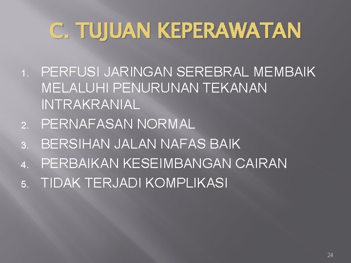 C. TUJUAN KEPERAWATAN 1. 2. 3. 4. 5. PERFUSI JARINGAN SEREBRAL MEMBAIK MELALUHI PENURUNAN