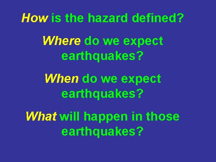 How is the hazard defined? Where do we expect earthquakes? When do we expect