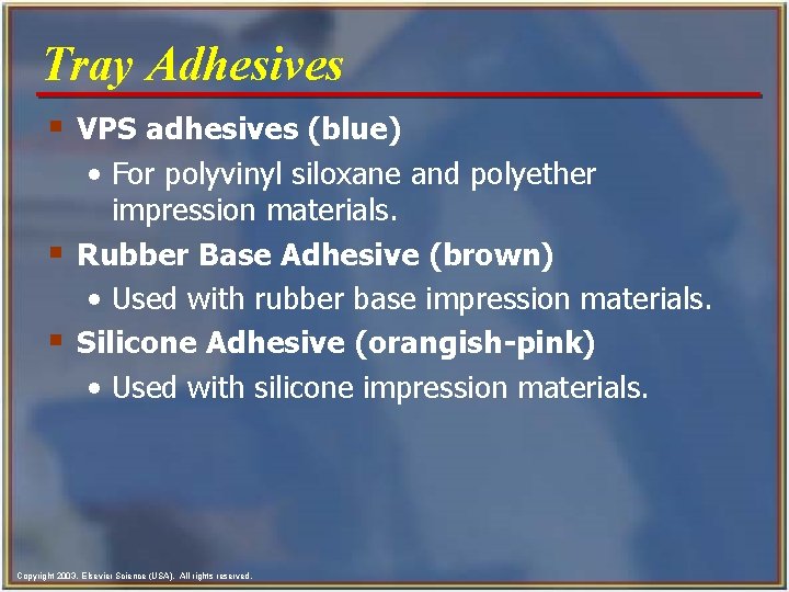 Tray Adhesives § VPS adhesives (blue) • For polyvinyl siloxane and polyether impression materials.