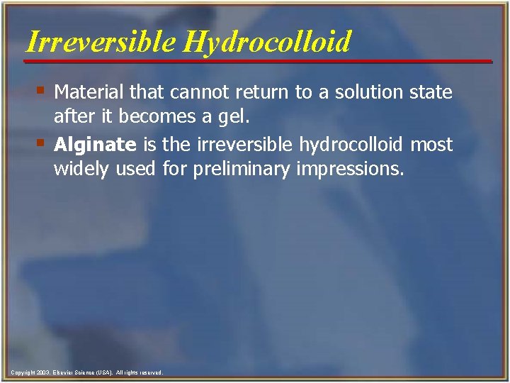 Irreversible Hydrocolloid § Material that cannot return to a solution state § after it