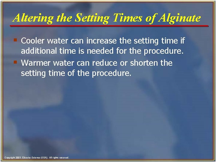 Altering the Setting Times of Alginate § Cooler water can increase the setting time