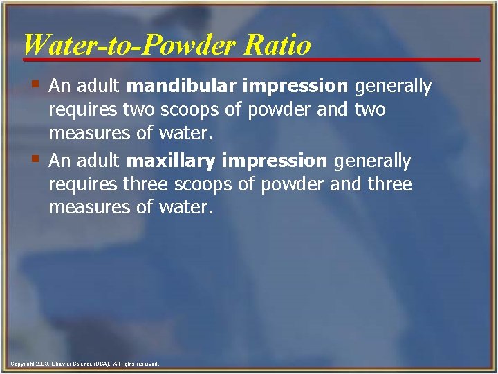 Water-to-Powder Ratio § An adult mandibular impression generally § requires two scoops of powder