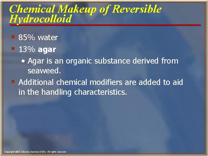 Chemical Makeup of Reversible Hydrocolloid § 85% water § 13% agar • Agar is