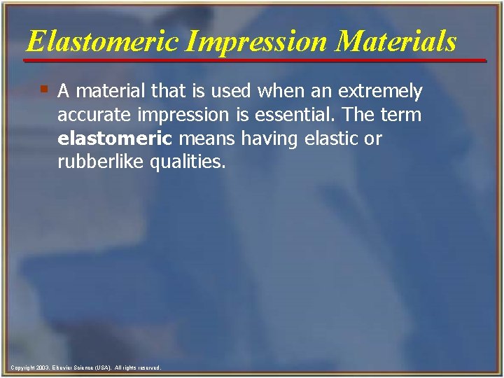 Elastomeric Impression Materials § A material that is used when an extremely accurate impression