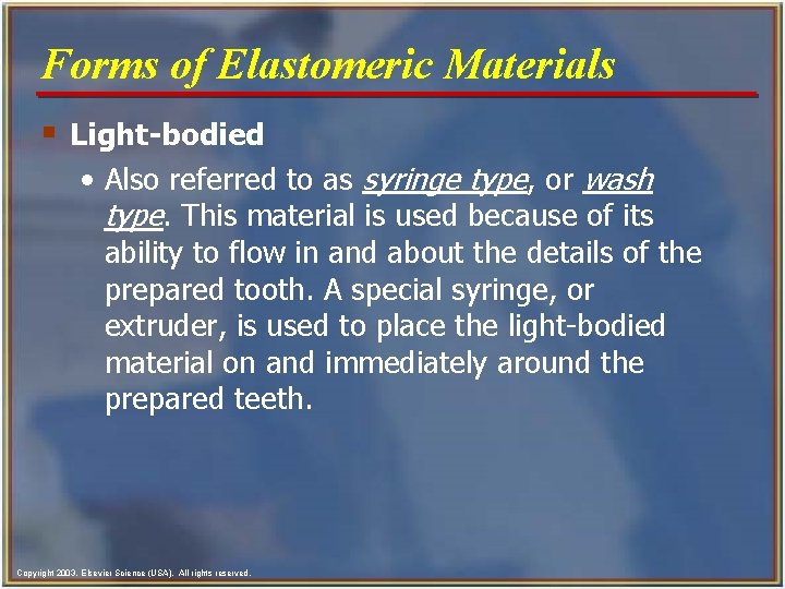 Forms of Elastomeric Materials § Light-bodied • Also referred to as syringe type, or