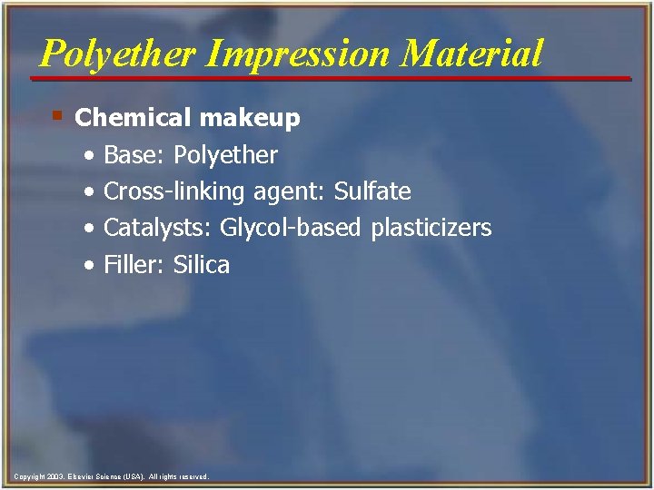 Polyether Impression Material § Chemical makeup • • Base: Polyether Cross-linking agent: Sulfate Catalysts: