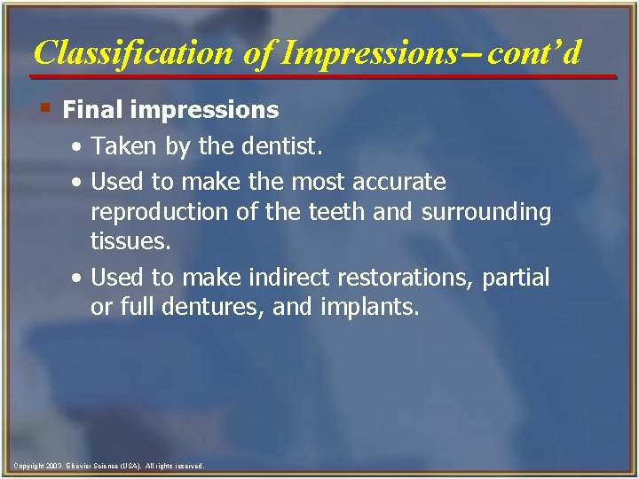 Classification of Impressions- cont’d § Final impressions • Taken by the dentist. • Used