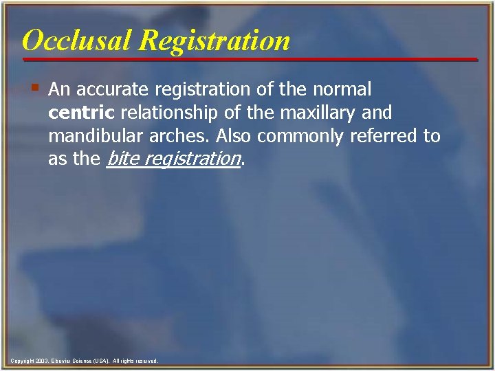 Occlusal Registration § An accurate registration of the normal centric relationship of the maxillary