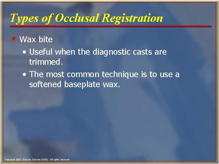 Types of Occlusal Registration § Wax bite • Useful when the diagnostic casts are