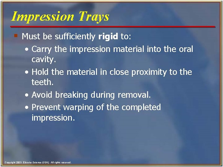 Impression Trays § Must be sufficiently rigid to: • Carry the impression material into