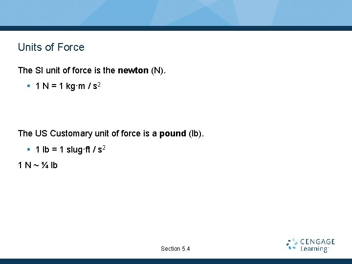 Units of Force The SI unit of force is the newton (N). § 1