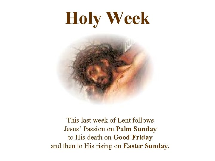 Holy Week This last week of Lent follows Jesus’ Passion on Palm Sunday to