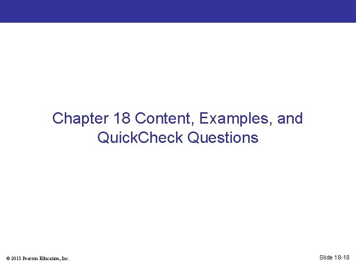 Chapter 18 Content, Examples, and Quick. Check Questions © 2013 Pearson Education, Inc. Slide