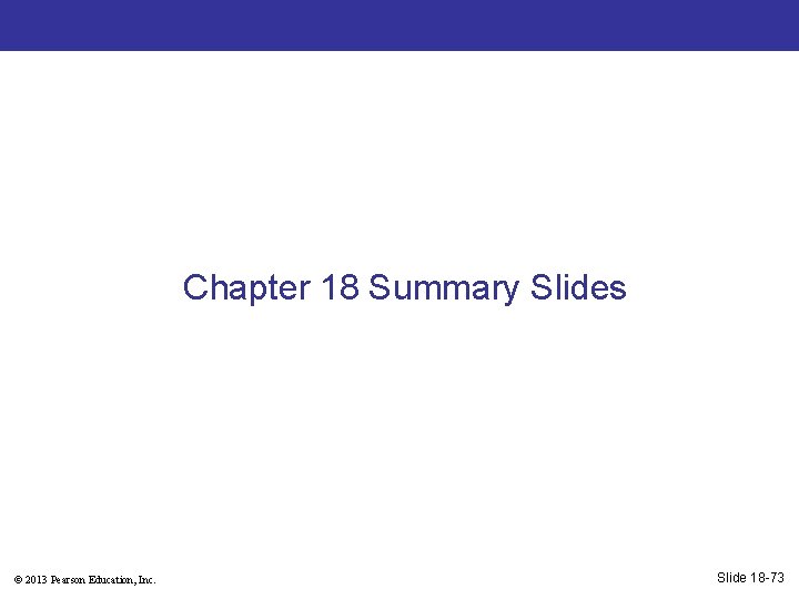 Chapter 18 Summary Slides © 2013 Pearson Education, Inc. Slide 18 -73 