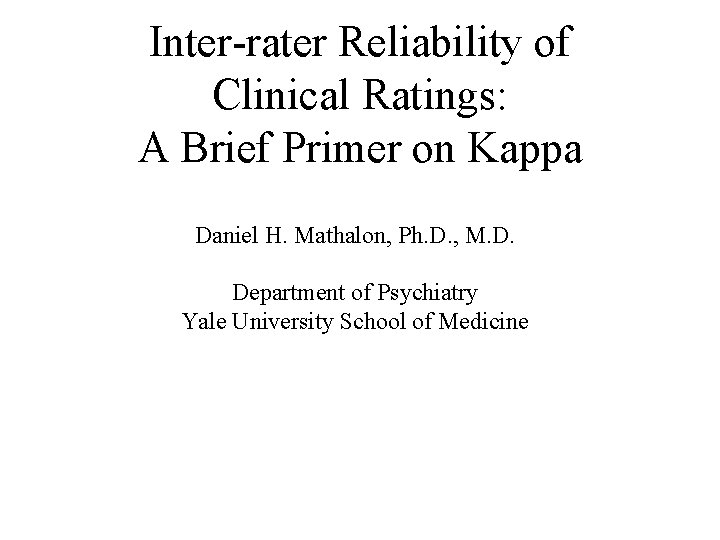 Inter-rater Reliability of Clinical Ratings: A Brief Primer on Kappa Daniel H. Mathalon, Ph.