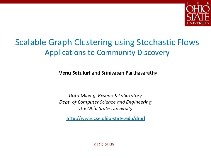 Scalable Graph Clustering using Stochastic Flows Applications to Community Discovery Venu Satuluri and Srinivasan