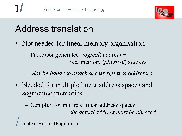1/ eindhoven university of technology Address translation • Not needed for linear memory organisation