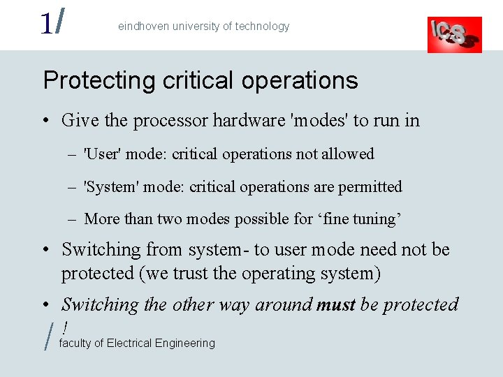 1/ eindhoven university of technology Protecting critical operations • Give the processor hardware 'modes'