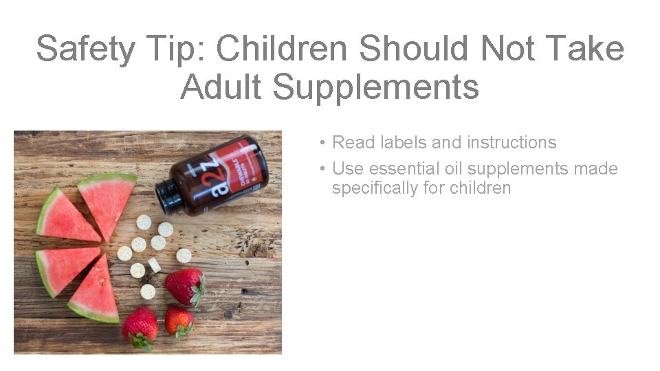 Safety Tip: Children Should Not Take Adult Supplements • Read labels and instructions •