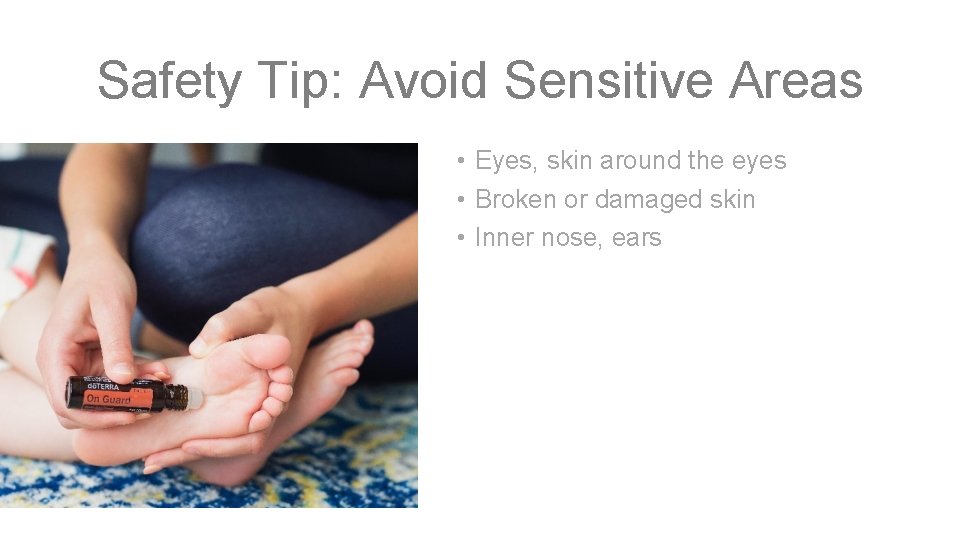 Safety Tip: Avoid Sensitive Areas • Eyes, skin around the eyes • Broken or