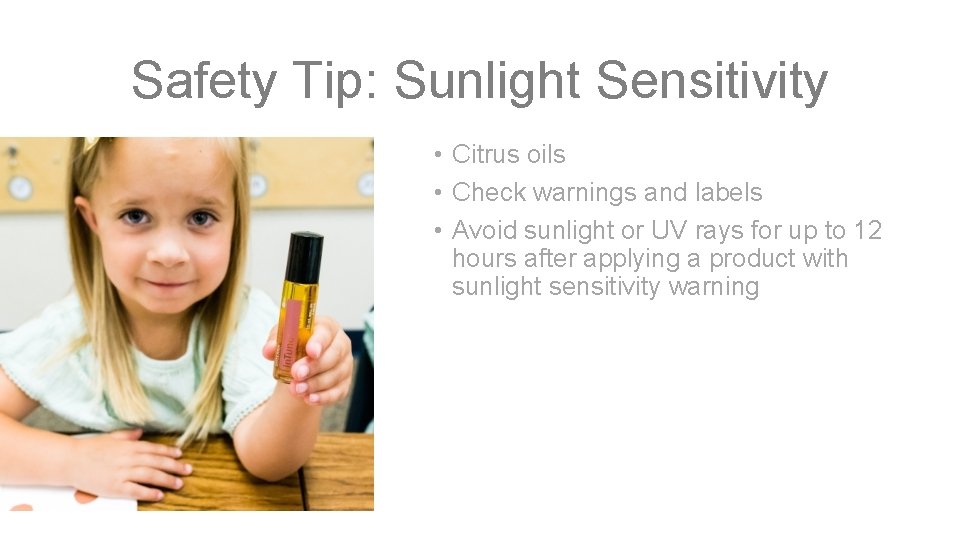 Safety Tip: Sunlight Sensitivity • Citrus oils • Check warnings and labels • Avoid