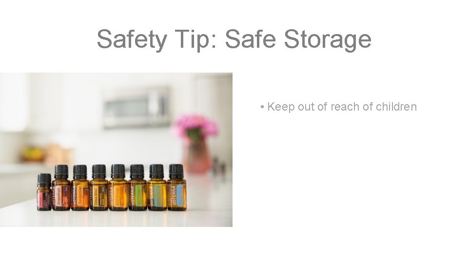 Safety Tip: Safe Storage • Keep out of reach of children 