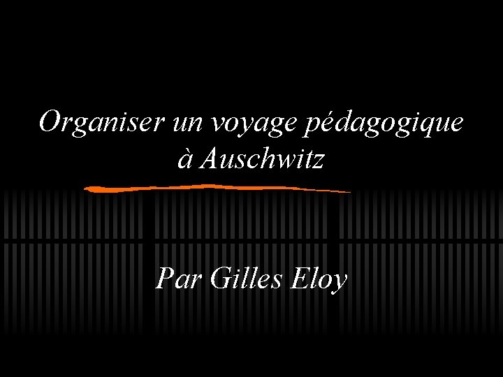 Organiser un voyage pédagogique à Auschwitz Par Gilles Eloy 