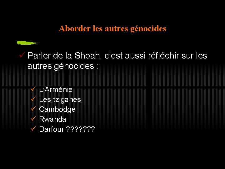 Aborder les autres génocides ü Parler de la Shoah, c’est aussi réfléchir sur les