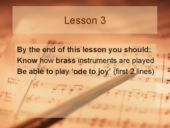 Lesson 3 By the end of this lesson you should: Know how brass instruments