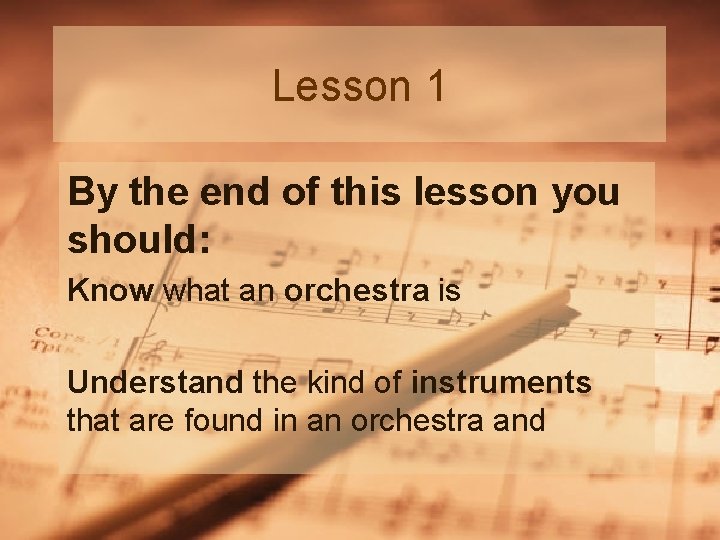 Lesson 1 By the end of this lesson you should: Know what an orchestra