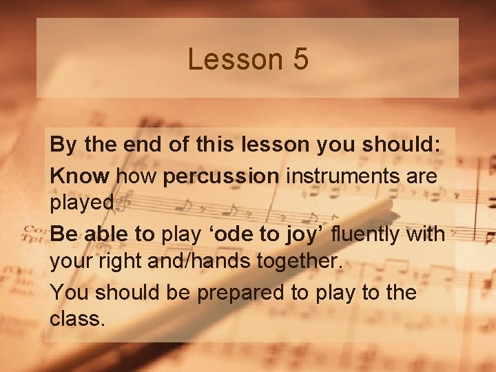 Lesson 5 By the end of this lesson you should: Know how percussion instruments