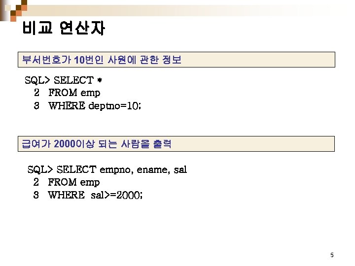 비교 연산자 부서번호가 10번인 사원에 관한 정보 SQL> SELECT * 2 FROM emp 3