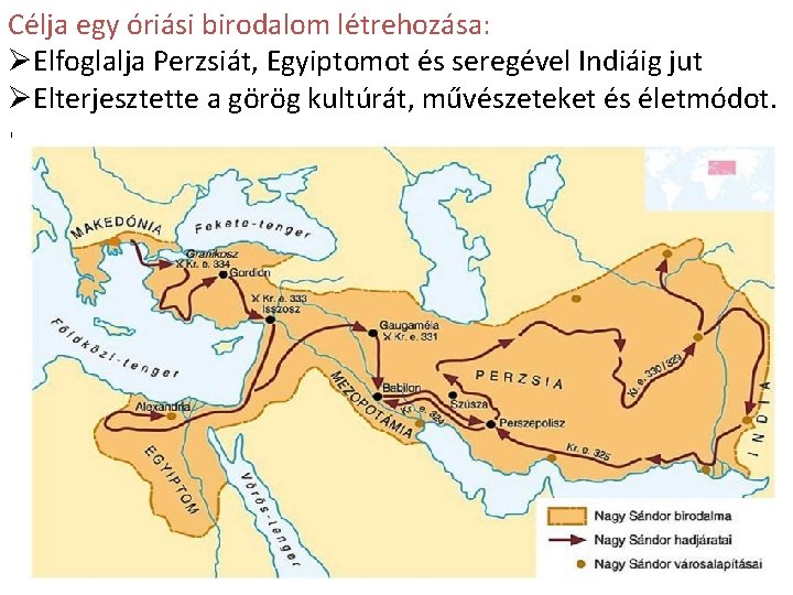 Célja egy óriási birodalom létrehozása: ØElfoglalja Perzsiát, Egyiptomot és seregével Indiáig jut ØElterjesztette a Célja egy óriási birodalom létrehozása: ØElfoglalja Perzsiát, Egyiptomot és seregével Indiáig jut ØElterjesztette a