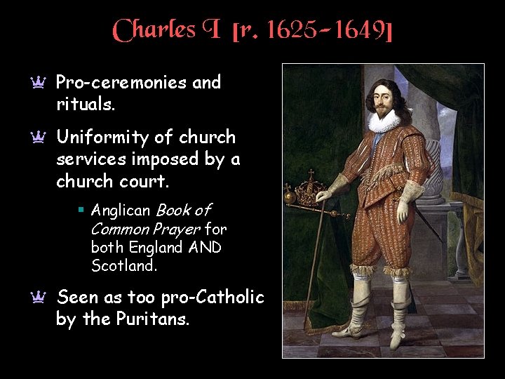 Charles I [r. 1625 -1649] a Pro-ceremonies and rituals. a Uniformity of church services