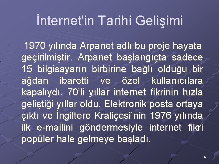 İnternet'in Tarihi Gelişimi 1970 yılında Arpanet adlı bu proje hayata geçirilmiştir. Arpanet başlangıçta sadece