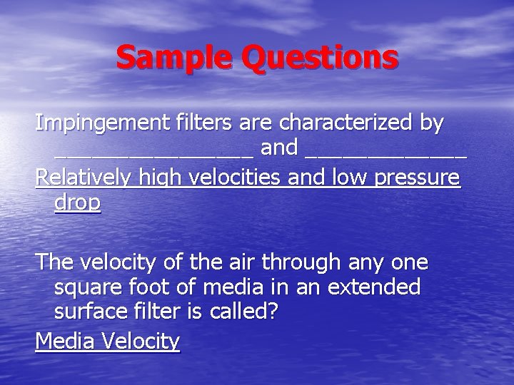 Sample Questions Impingement filters are characterized by ________ and _______ Relatively high velocities and Sample Questions Impingement filters are characterized by ________ and _______ Relatively high velocities and