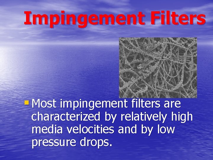 Impingement Filters § Most impingement filters are characterized by relatively high media velocities and Impingement Filters § Most impingement filters are characterized by relatively high media velocities and