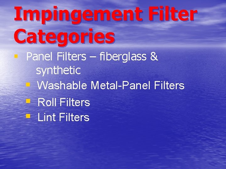 Impingement Filter Categories § Panel Filters – fiberglass & synthetic § Washable Metal-Panel Filters Impingement Filter Categories § Panel Filters – fiberglass & synthetic § Washable Metal-Panel Filters