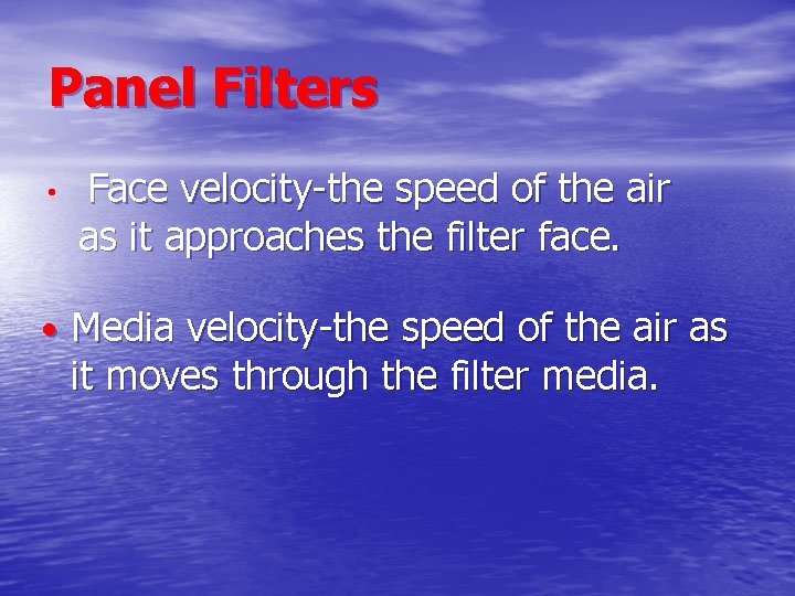 Panel Filters • Face velocity-the speed of the air as it approaches the filter Panel Filters • Face velocity-the speed of the air as it approaches the filter