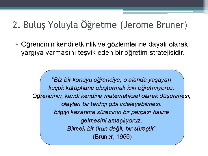2. Buluş Yoluyla Öğretme (Jerome Bruner) • Öğrencinin kendi etkinlik ve gözlemlerine dayalı olarak