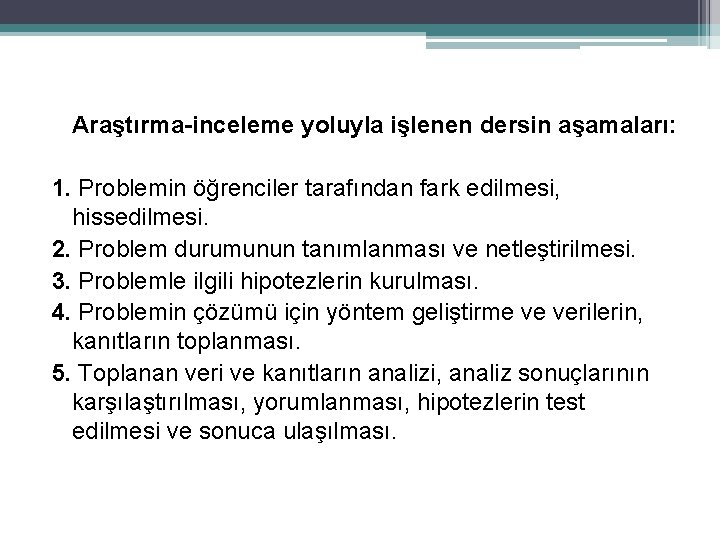 Araştırma-inceleme yoluyla işlenen dersin aşamaları: 1. Problemin öğrenciler tarafından fark edilmesi, hissedilmesi. 2. Problem