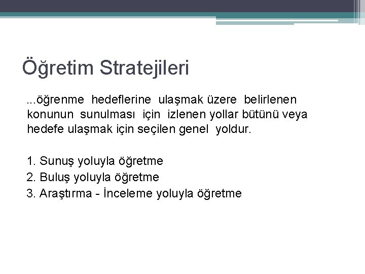 Öğretim Stratejileri. . . öğrenme hedeﬂerine ulaşmak üzere belirlenen konunun sunulması için izlenen yollar