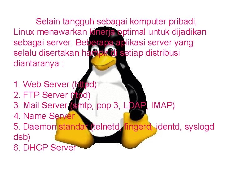 Selain tangguh sebagai komputer pribadi, Linux menawarkan kinerja optimal untuk dijadikan sebagai server. Beberapa