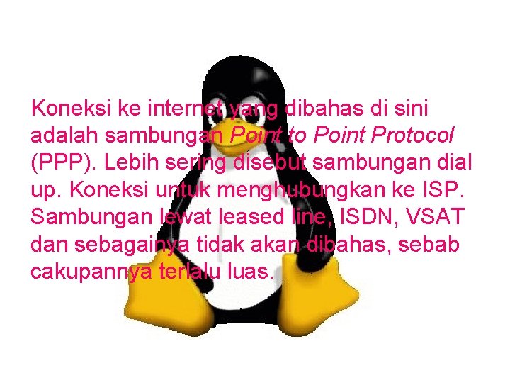 Koneksi ke internet yang dibahas di sini adalah sambungan Point to Point Protocol (PPP).